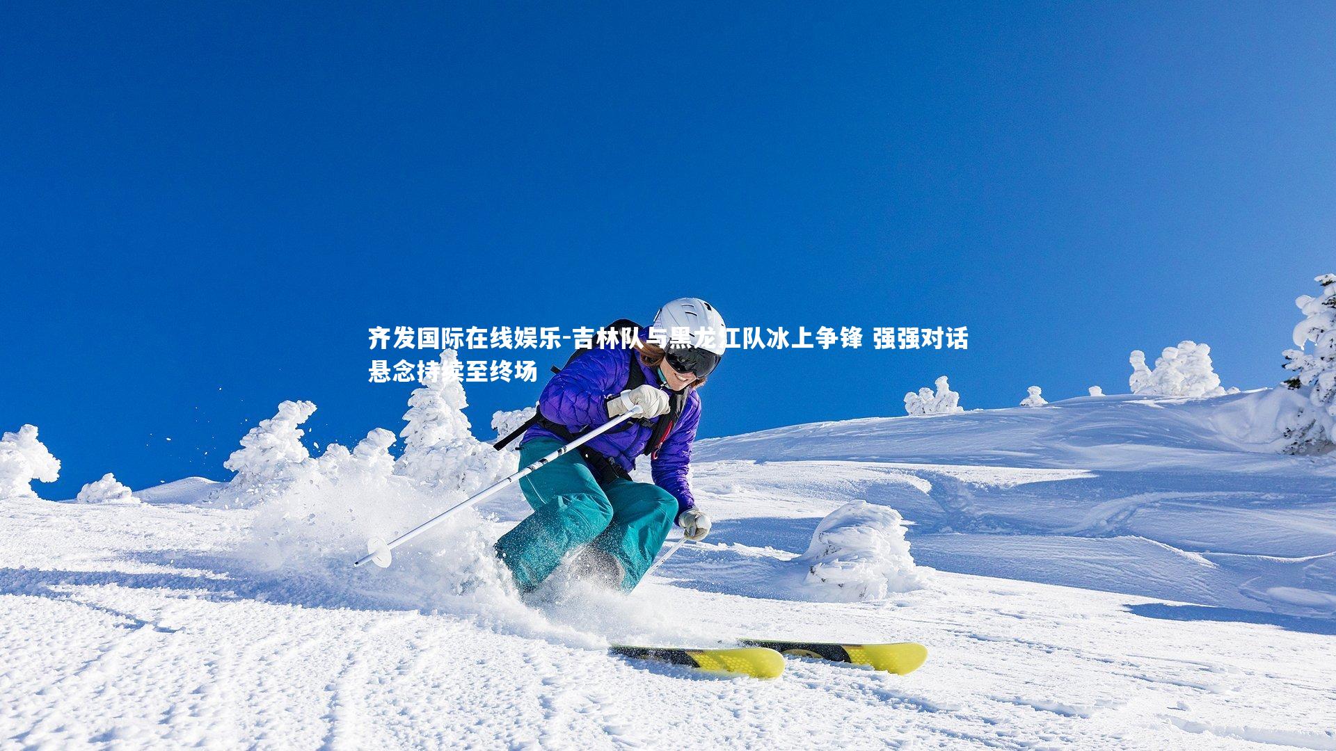 吉林队与黑龙江队冰上争锋 强强对话悬念持续至终场