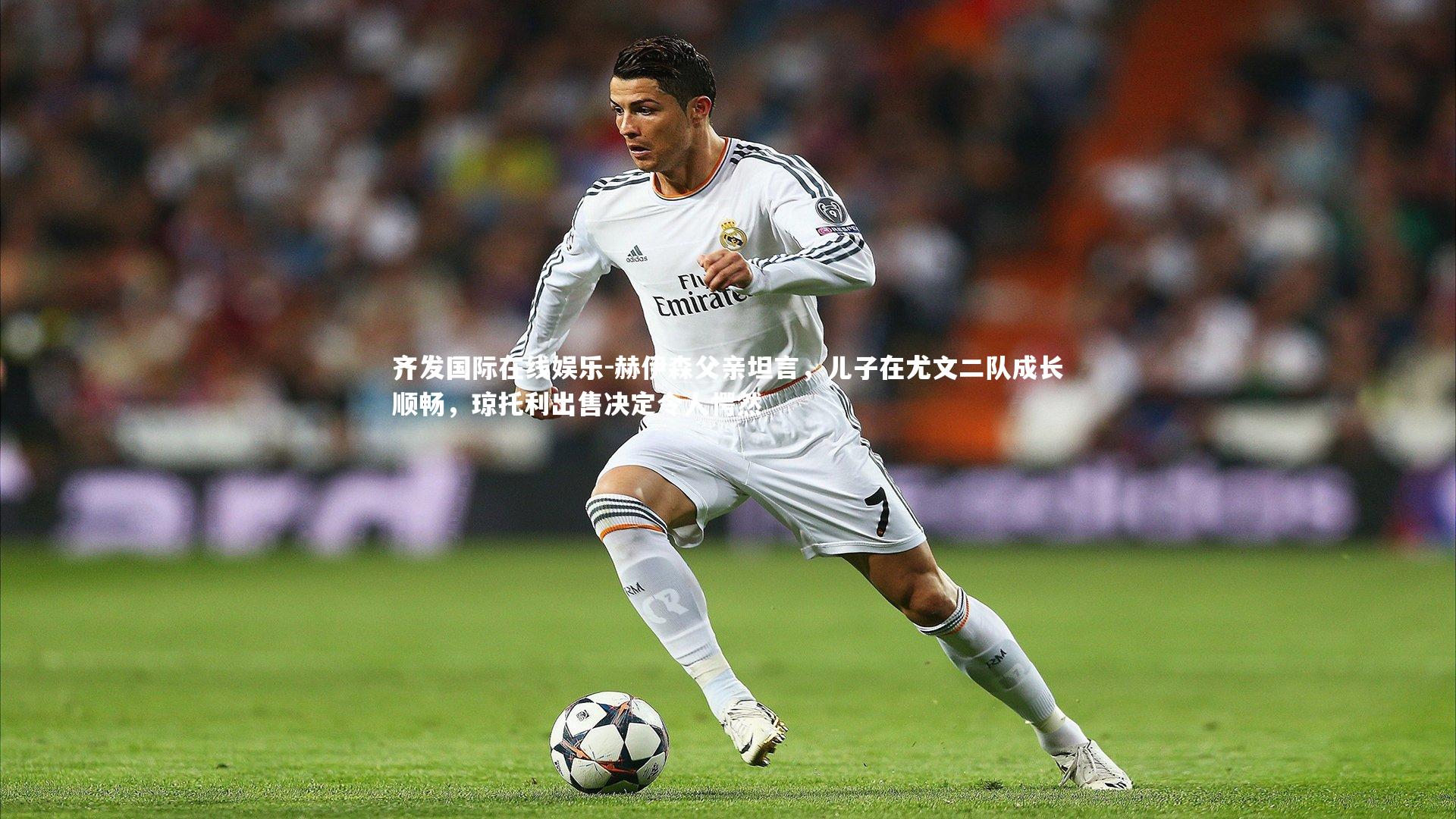 赫伊森父亲坦言，儿子在尤文二队成长顺畅，琼托利出售决定令人愕然