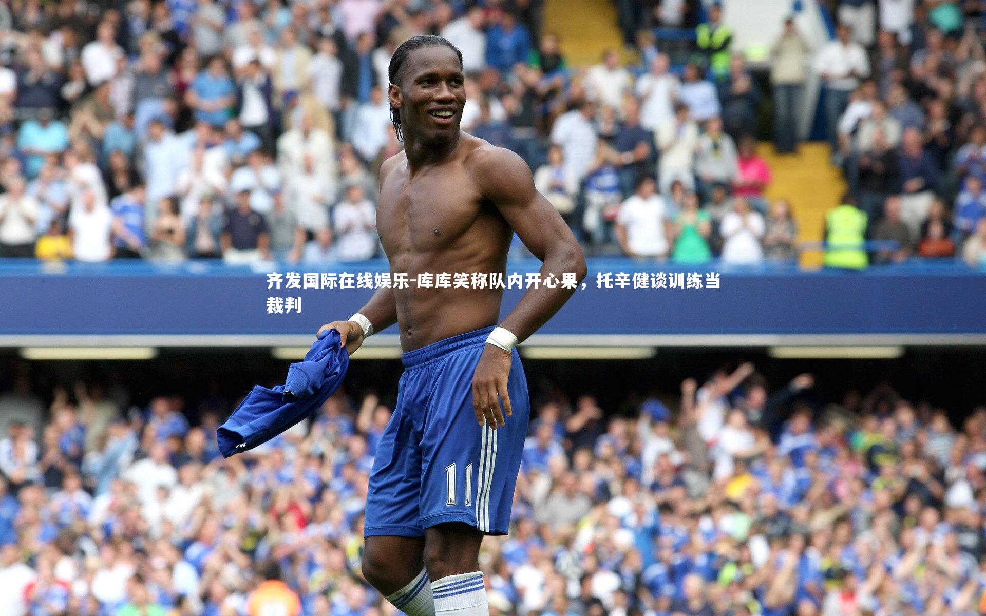 库库笑称队内开心果，托辛健谈训练当裁判